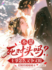 不是死对头吗？王爷怎么又争又抢